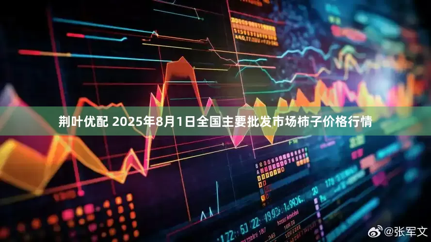 荆叶优配 2025年8月1日全国主要批发市场柿子价格行情