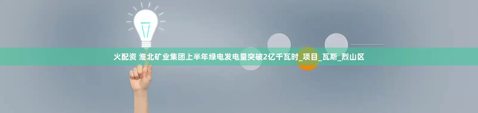 火配资 淮北矿业集团上半年绿电发电量突破2亿千瓦时_项目_瓦斯_烈山区