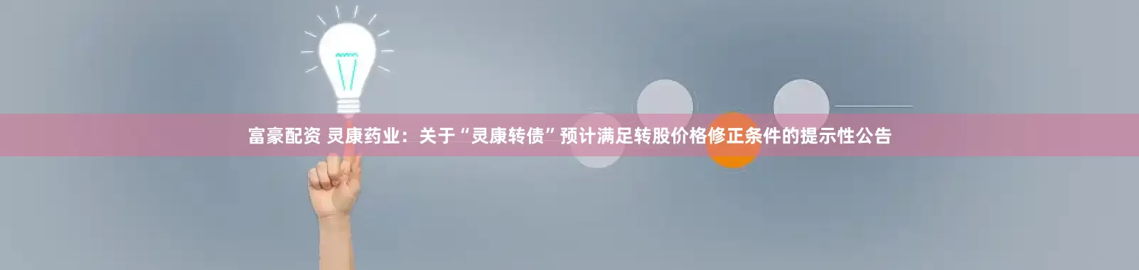 富豪配资 灵康药业：关于“灵康转债”预计满足转股价格修正条件的提示性公告